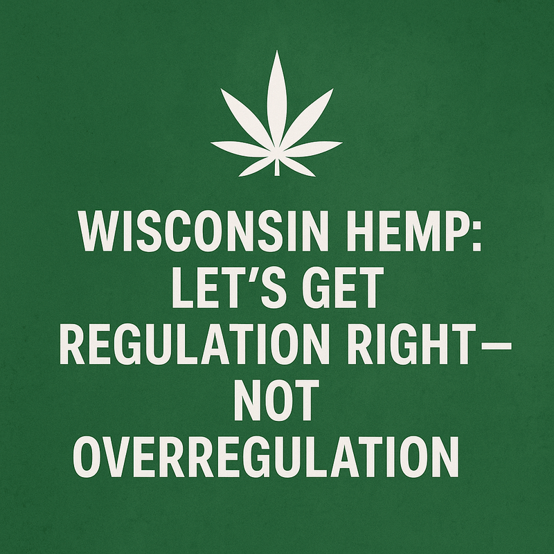 Wisconsin Hemp: Let’s Get Regulation Right — Not Overregulation